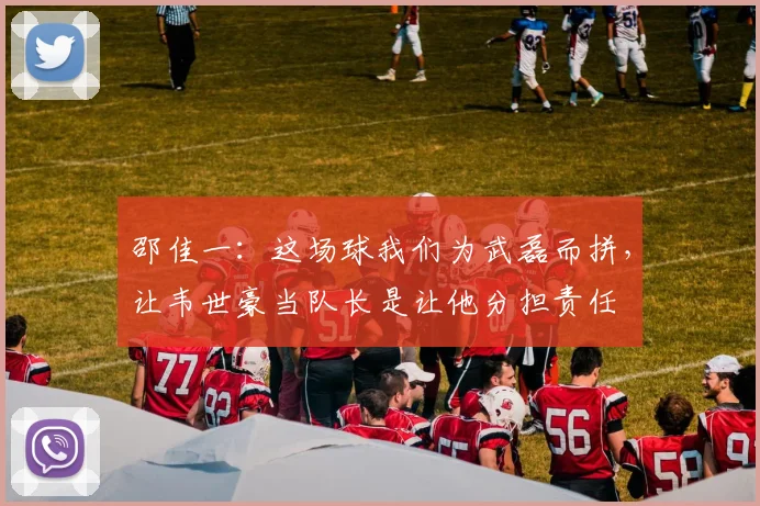 邵佳一:这场球我们为武磊而拼,让韦世豪当队长是让他分担责任