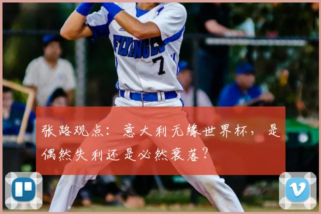 张路观点：意大利无缘世界杯，是偶然失利还是必然衰落？