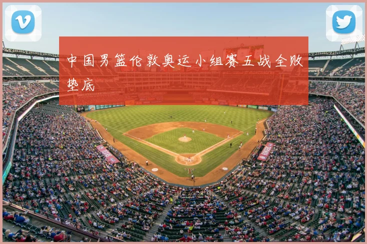 中国男篮伦敦奥运小组赛五战全败垫底