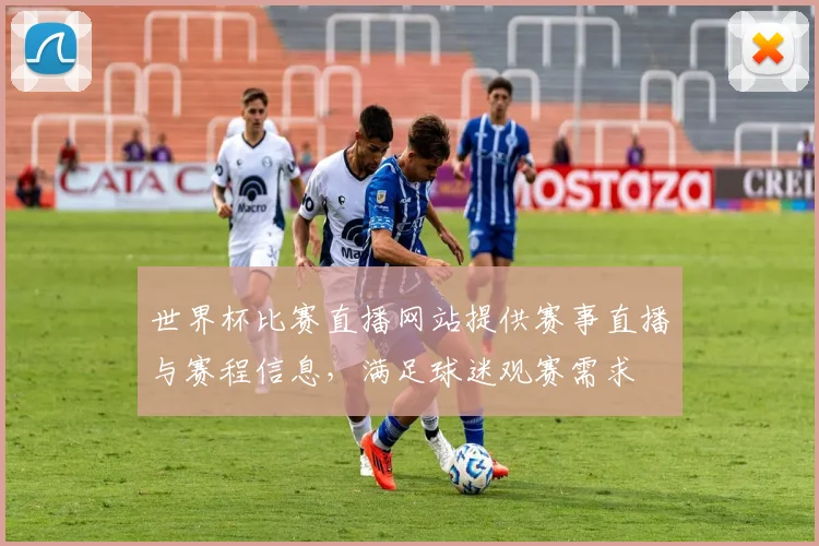 世界杯比赛直播网站提供赛事直播与赛程信息，满足球迷观赛需求