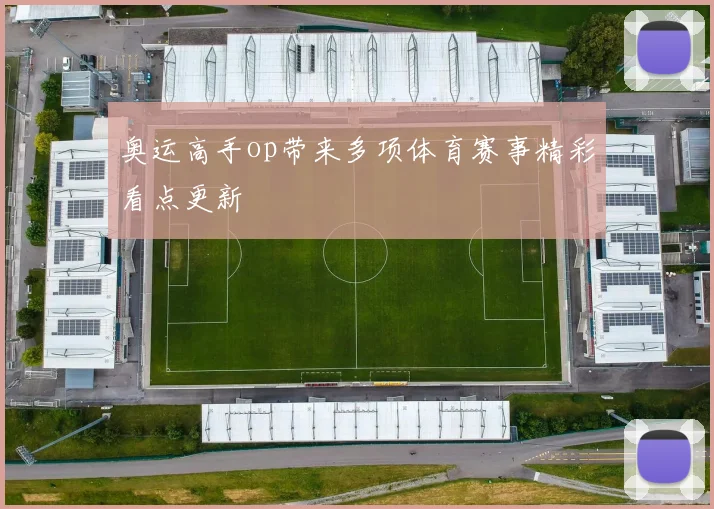 奥运高手op带来多项体育赛事精彩看点更新