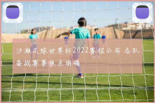 沙滩足球世界杯2022赛程公布 各队备战赛事焦点明确
