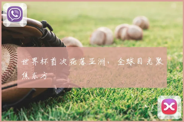 世界杯首次花落亚洲，全球目光聚焦东方