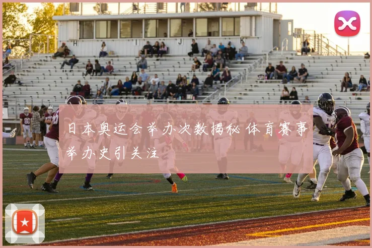日本奥运会举办次数揭秘 体育赛事举办史引关注
