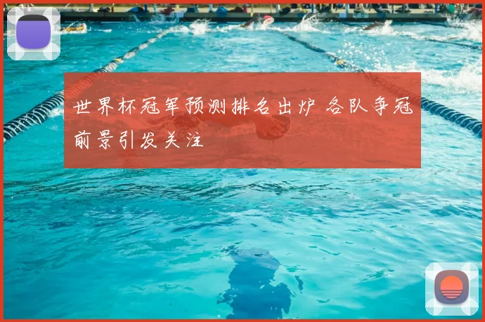 世界杯冠军预测排名出炉 各队争冠前景引发关注