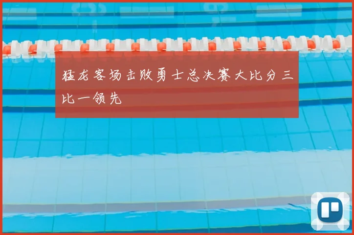 猛龙客场击败勇士总决赛大比分三比一领先