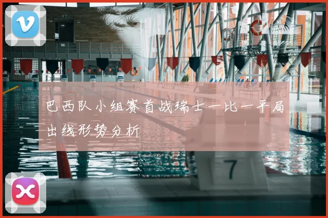 巴西队小组赛首战瑞士一比一平局出线形势分析