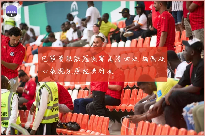 巴萨曼联欧冠决赛高清回放 梅西核心表现还原经典对决