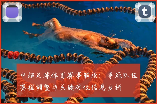 中超足球体育赛事解读:争冠队伍赛程调整与关键对位信息分析