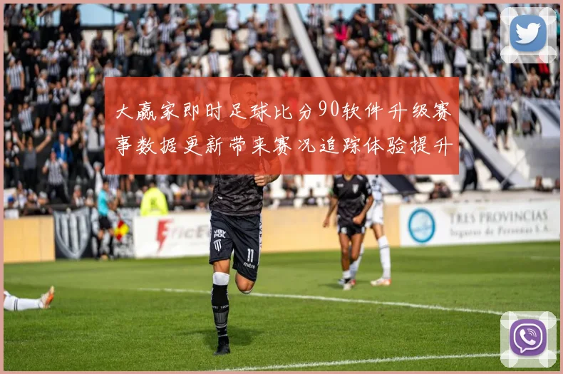 大赢家即时足球比分90软件升级赛事数据更新带来赛况追踪体验提升