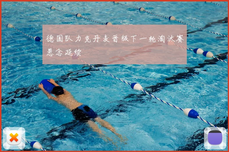 德国队力克丹麦晋级下一轮淘汰赛悬念延续